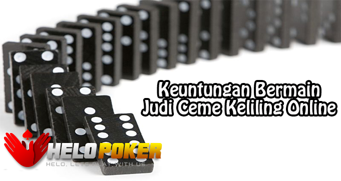 Keuntungan Bermain Judi Ceme Keliling Online