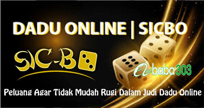 Peluang Agar Tidak Mudah Rugi Dalam Judi Dadu Online