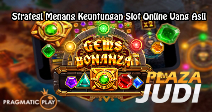 Strategi Menang Keuntungan Slot Online Uang Asli