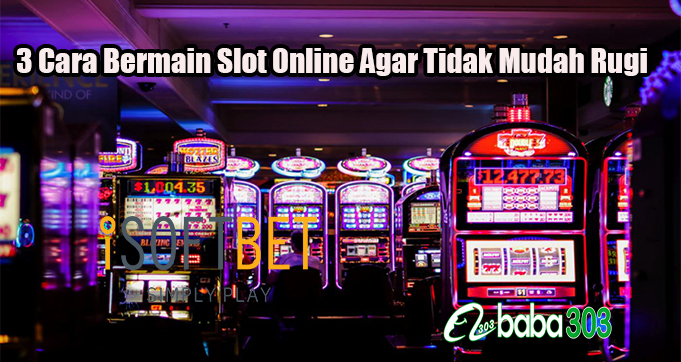 3 Cara Bermain Slot Online Agar Tidak Mudah Rugi