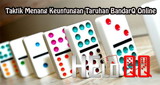 Taktik Menang Keuntungan Taruhan BandarQ Online