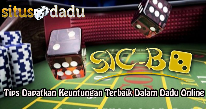 Tips Dapatkan Keuntungan Terbaik Dalam Dadu Online