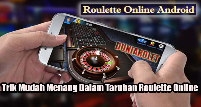 Trik Mudah Menang Dalam Taruhan Roulette Online